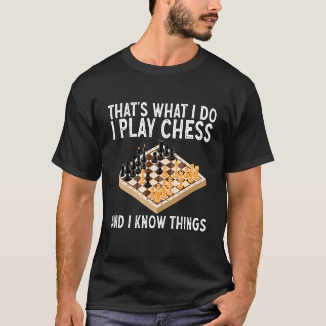 That's What I Do Play Chess and I Know Things Ches T-Shirt (Front)