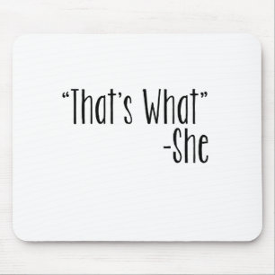"That's What" -She Mouse Pad