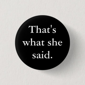 That's what she said. 1 inch round button