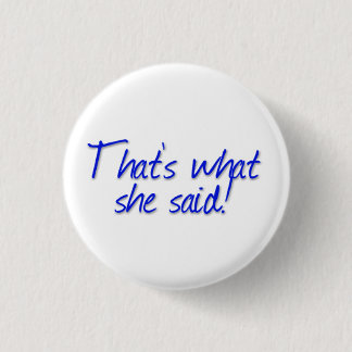 That's what she said! 1 inch round button
