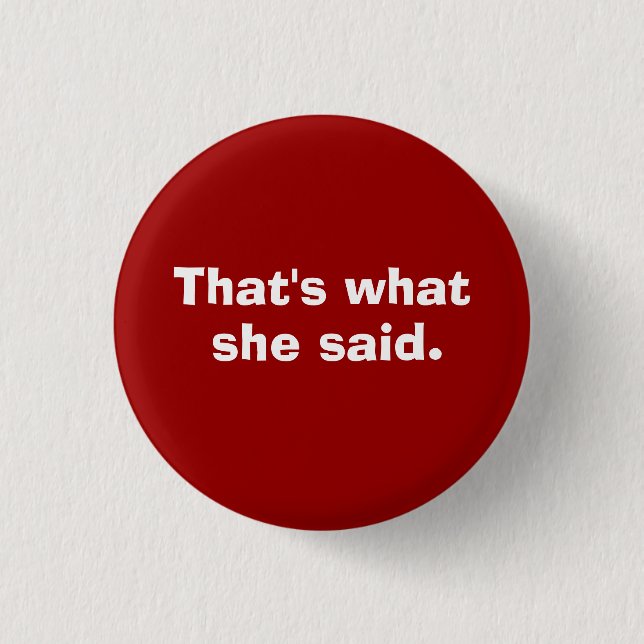 That's what, she said. 1 inch round button (Front)