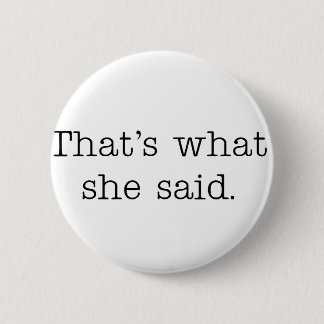 That's what she said. 2 inch round button