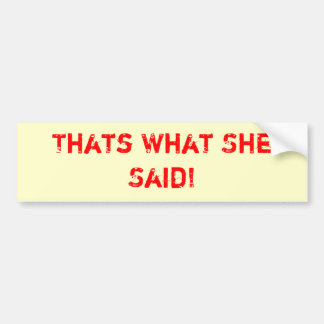 Thats What She Said! Bumper Sticker