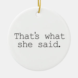 That's what she said ceramic ornament