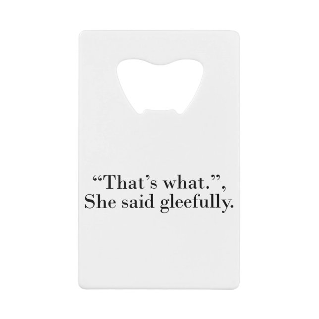 That's what she said gleefully credit card bottle opener (Front)