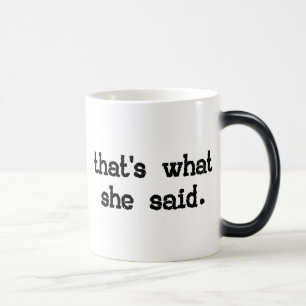 THAT'S WHAT SHE SAID MAGIC MUG