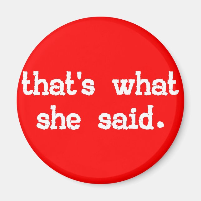 THAT'S WHAT SHE SAID MAGNET (Front)