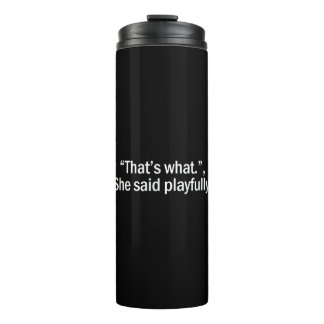 That's what she said playfully thermal tumbler