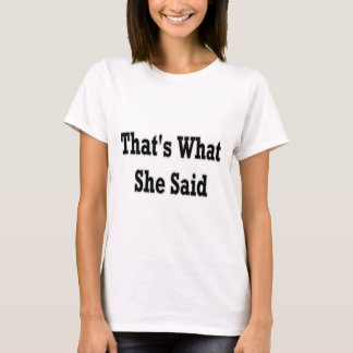 thats what she said T-Shirt