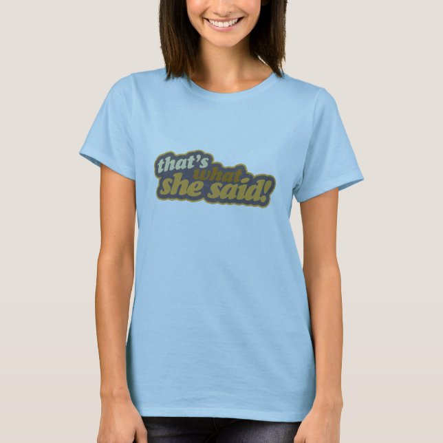 That's What She Said T-Shirt (Front)