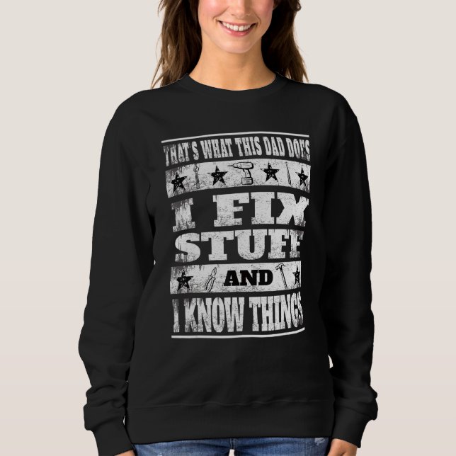 Thats What This Dad Does I Fix Stuff and I Know Th Sweatshirt (Front)