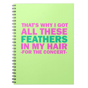 That's Why I Got All These Feathers In My Hair Notebook