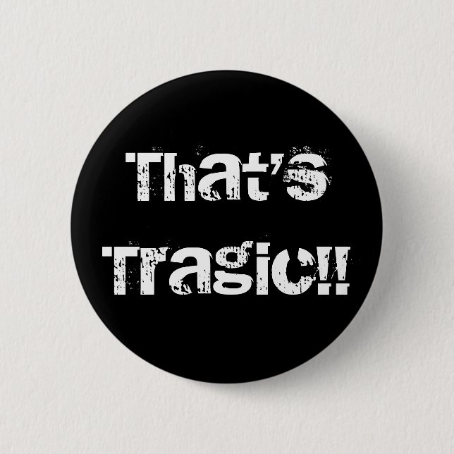 That'sTragic!! 2 Inch Round Button (Front)