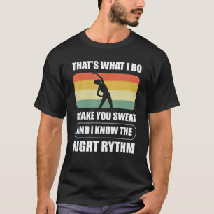 Thatu2019s What I Do Make You Sweat Aerobics Fitne T-Shirt