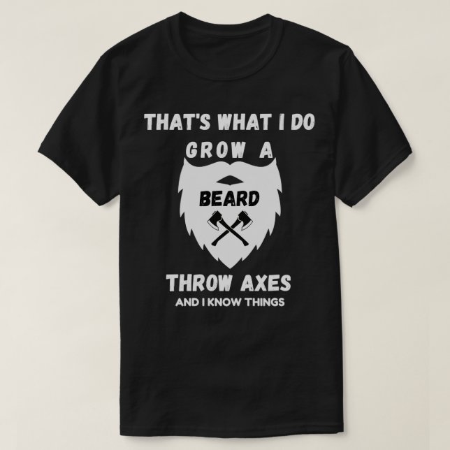 Thatx27s What I Do Grow A Beard Throw Axes T-Shirt (Design Front)