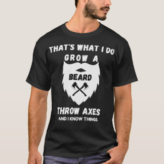 Thatx27s What I Do Grow A Beard Throw Axes T-Shirt