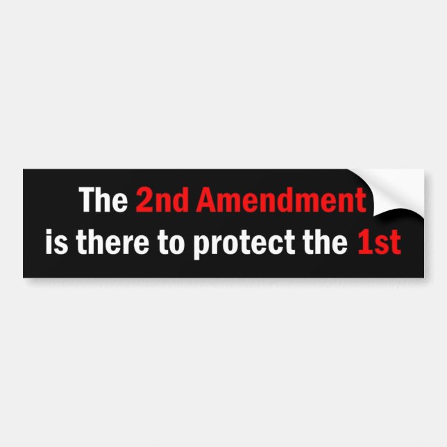 "The 2nd Amendment Is There To Protect The 1st" Bumper Sticker (Front)