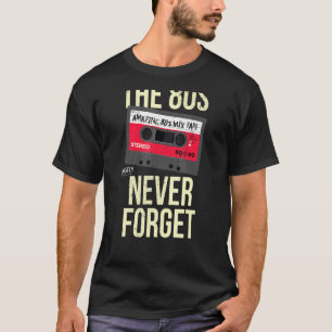 The 80s Never Forget 1980s Birthday Cassette Tape  T-Shirt