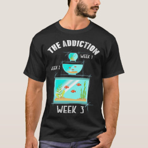 The Addiction Week 1 2 3 Freshwater Fish Breeder A T-Shirt