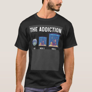 The Addiction Week 1 Week 2 Week 3 Aquarium Aquari T-Shirt