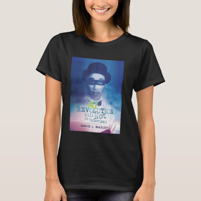 The AI Revolution Will Not Be Televised T-Shirt (Front)