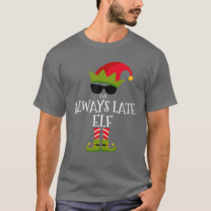 The Always Late Elf Matching Family Group Christma T-Shirt