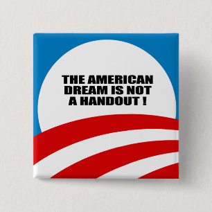 THE AMERICAN DREAM IS NOT A HANDOUT 2 INCH SQUARE BUTTON