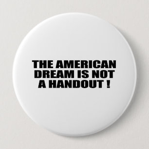 THE AMERICAN DREAM IS NOT A HANDOUT 4 INCH ROUND BUTTON