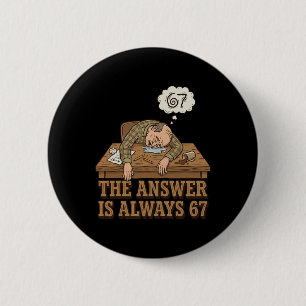 The Answer Is Always 67 Math Teacher Meme 90s Retr 2 Inch Round Button