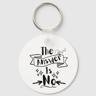 The Answer Is No Funny Quote Keychain