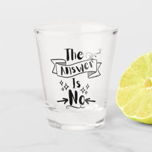 The Answer Is No Funny Quote Shot Glass