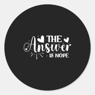 The Answer Is Nope  Classic Round Sticker