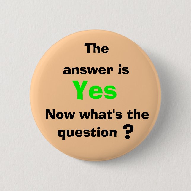 The, answer is, Yes, Now what's ... 2 Inch Round Button (Front)