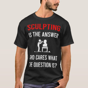 The Answer Sculpting Sculptor Sculpture T-Shirt