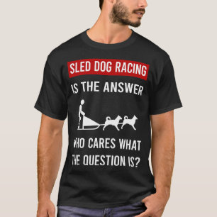 The Answer Sled Dog Racing Dogsled T-Shirt