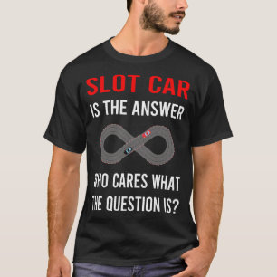 The Answer Slot Cars Car Slotcar Slotcars T-Shirt
