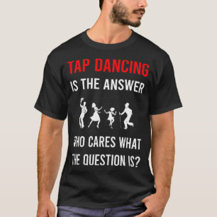 The Answer Tap Dance Dancing T-Shirt