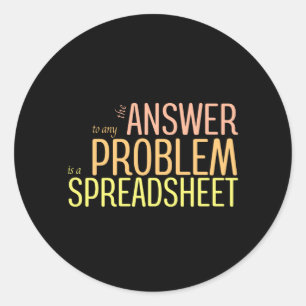 The Answer to any Problem is a Spreadsheet Classic Round Sticker