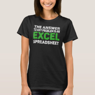 The Answer To Any Problem Is An Excel Spreadsheet T-Shirt