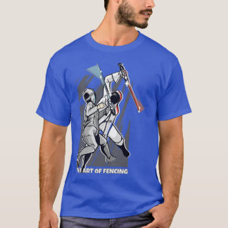 The Art of Fencing Fence Sport for Fencer Funny Fe T-Shirt