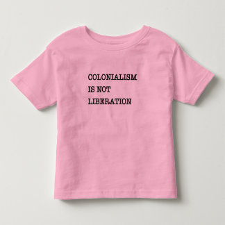The Awakening: Colonialism Is Not Liberation Toddler T-shirt