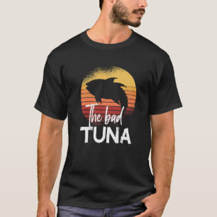 The Bad Tuna Tuna Fishing T-Shirt