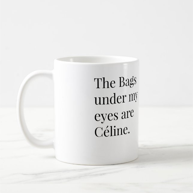 The Bags under my eyes are Celine Coffee Mug (Left)