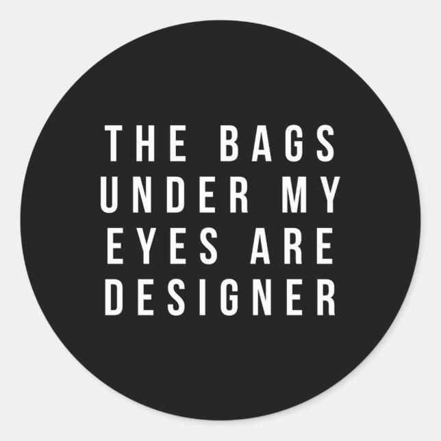 The Bags Under My Eyes Are Er Classic Round Sticker (Front)
