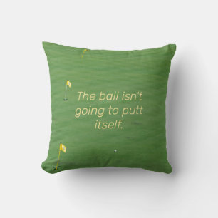 The Ball Isn't Going to Putt Itself Funny Golf Throw Pillow