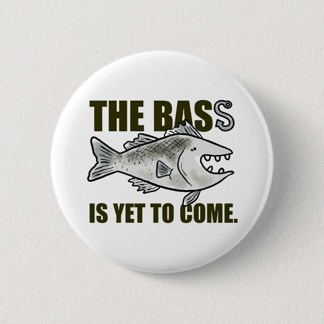 The Bass Is Yet To Come Fishing Pun Button Pin (Front)