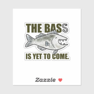 The Bass Is Yet To Come Fishing Pun Vinyl Sticker