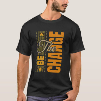 The Be Change – Inspirational Motivational Quote T T-Shirt