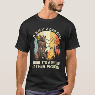 The Bear Its Not A Dad Bod Its A Father Figure Fat T-Shirt