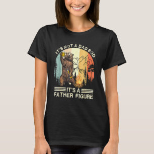 The Bear Its Not A Dad Bod Its A Father Figure Fat T-Shirt